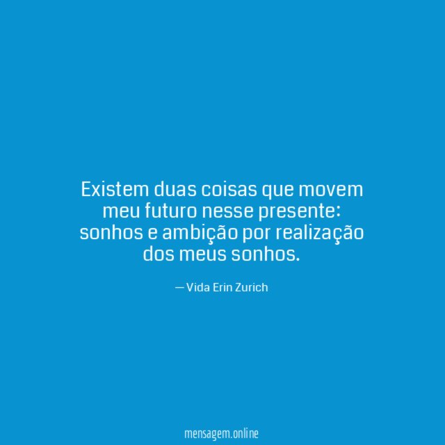 Existem duas coisas que movem meu futuro nesse presente