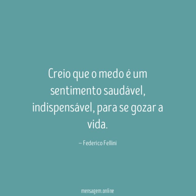 Creio que o medo é um sentimento saudável