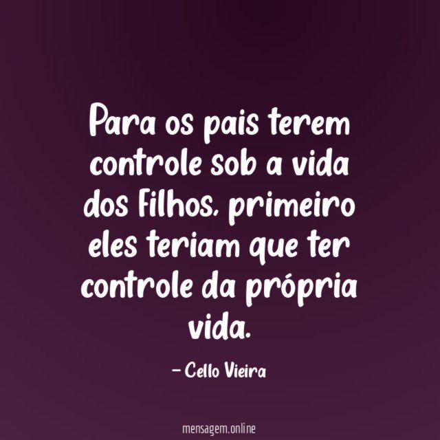 Para os pais terem controle sob a vida dos filhos