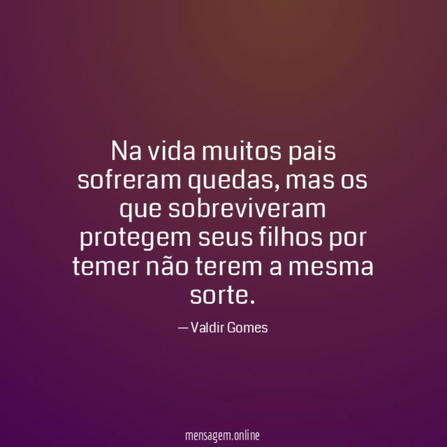 Na vida muitos pais sofreram quedas