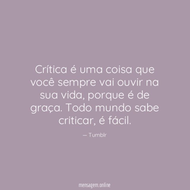 Crítica é uma coisa que você sempre vai ouvir na sua vida
