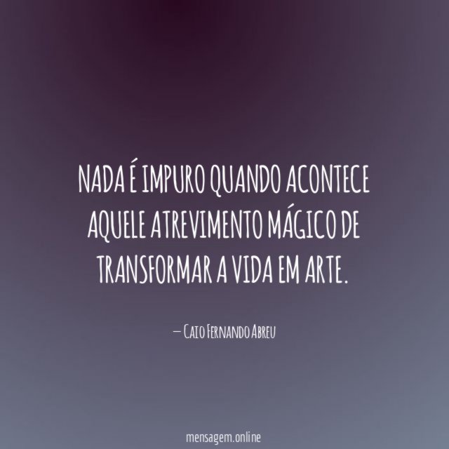 Nada é impuro quando acontece aquele atrevimento mágico