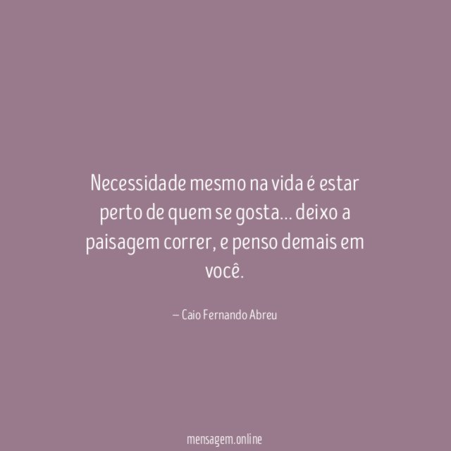 Necessidade mesmo na vida é estar perto de quem se gosta