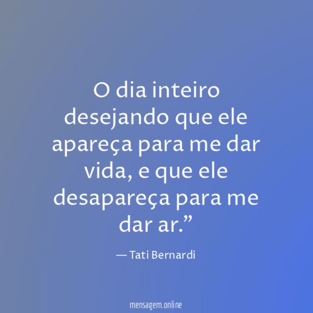 O dia inteiro desejando que ele apareça para me dar vida