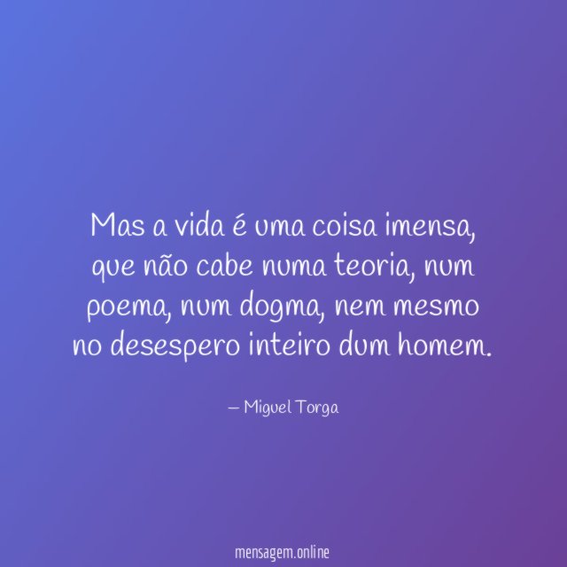 Mas a vida é uma coisa imensa
