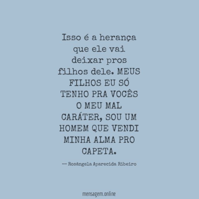 Isso é a herança que ele vai deixar pros filhos dele