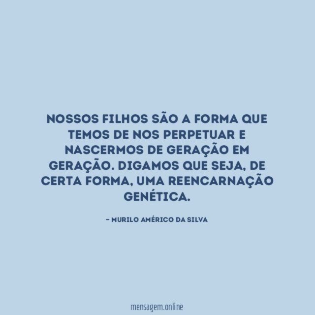 Nossos filhos são a forma que temos de
