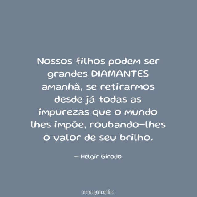 Nossos filhos podem ser grandes DIAMANTES amanhã