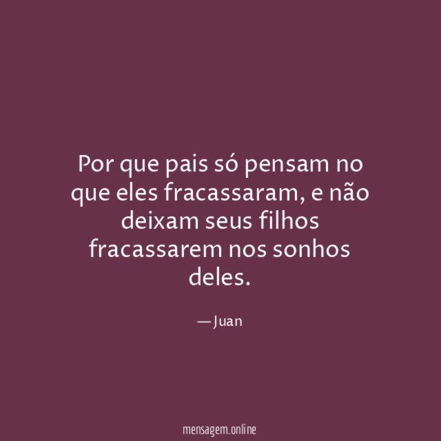 Por que pais só pensam no que eles fracassaram