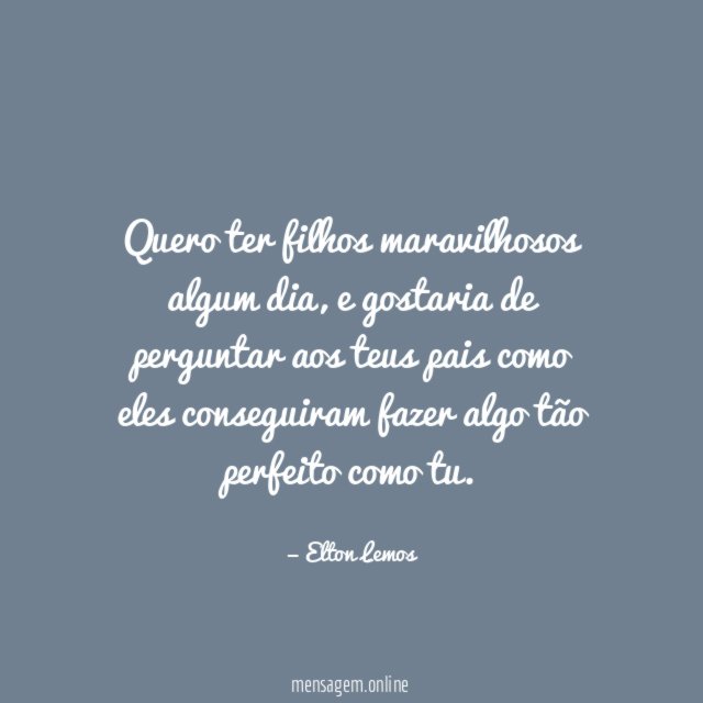Quero ter filhos maravilhosos algum dia