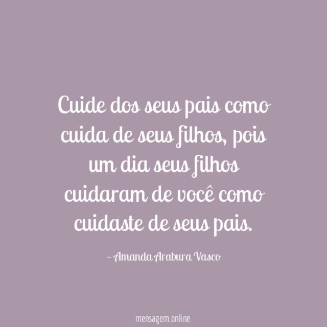 Cuide dos seus pais como cuida de seus filhos