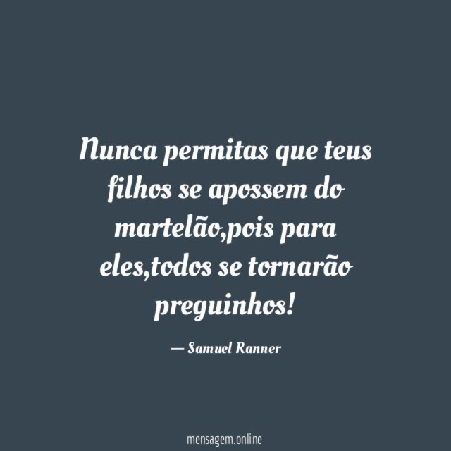 Nunca permitas que teus filhos se apossem do martelão