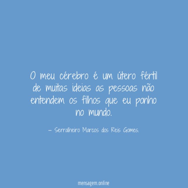 O meu cérebro é um útero fértil de