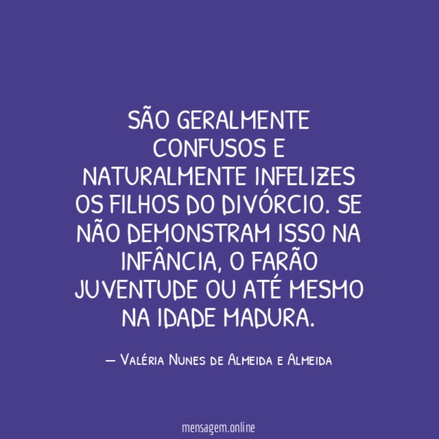 São geralmente confusos e naturalmente infelizes os filhos do divórcio