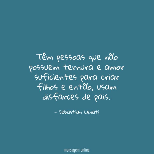 Têm pessoas que não possuem ternura e amor