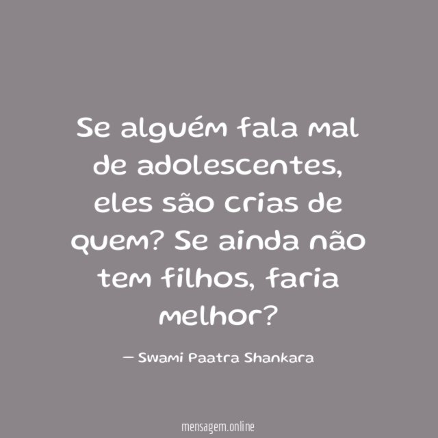 Se alguém fala mal de adolescentes