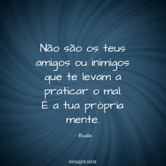 Não são os teus amigos ou inimigos que