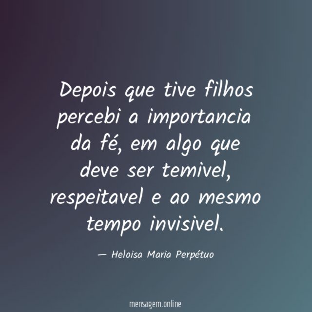 Depois que tive filhos percebi a importancia da fé