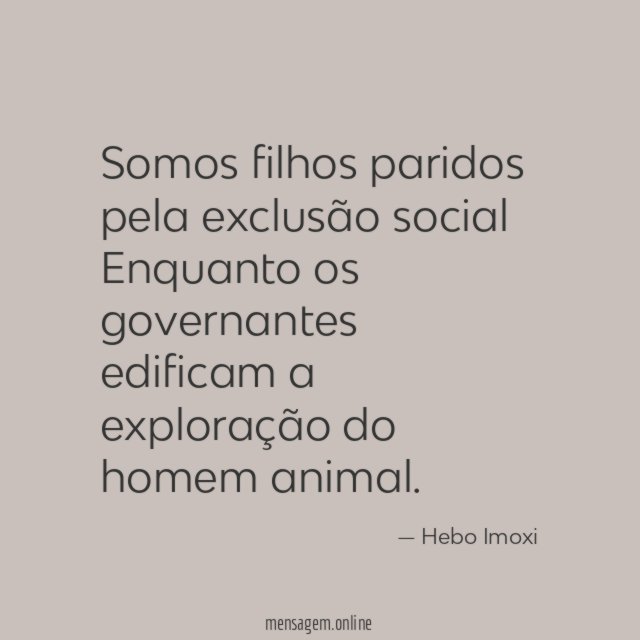 Somos filhos paridos pela exclusão social Enquanto os governantes