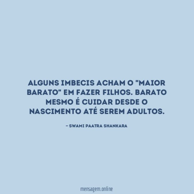 Alguns imbecis acham o "maior barato" em fazer filhos