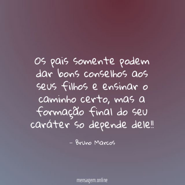 Os pais somente podem dar bons conselhos aos