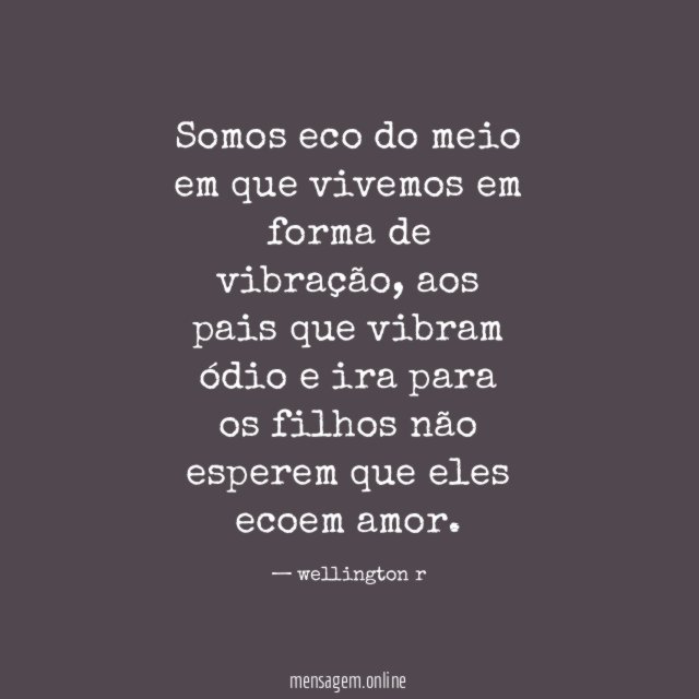 Somos eco do meio em que vivemos em forma de vibração