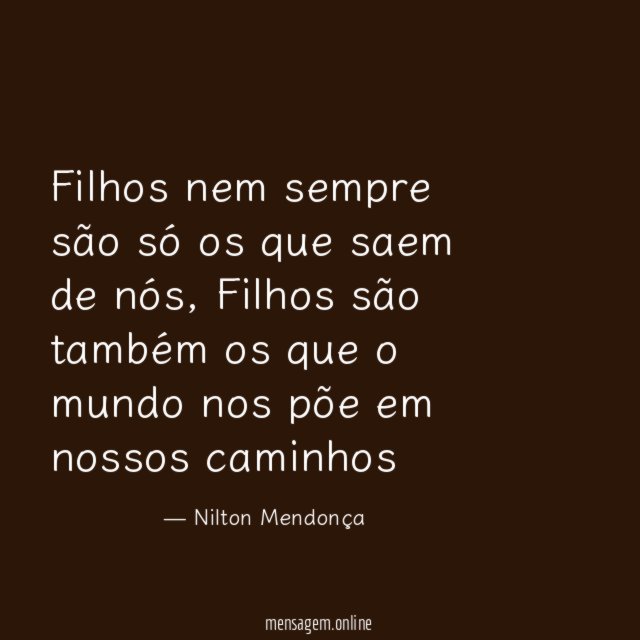Filhos nem sempre são só os que saem de nós