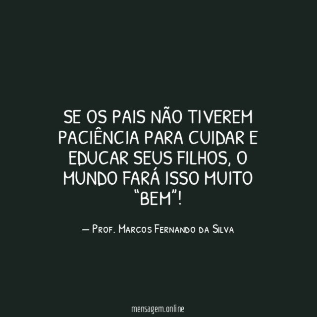 Se os pais não tiverem paciência para cuidar