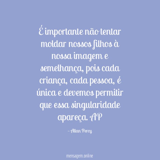 É importante não tentar moldar nossos filhos à nossa imagem e semelhança