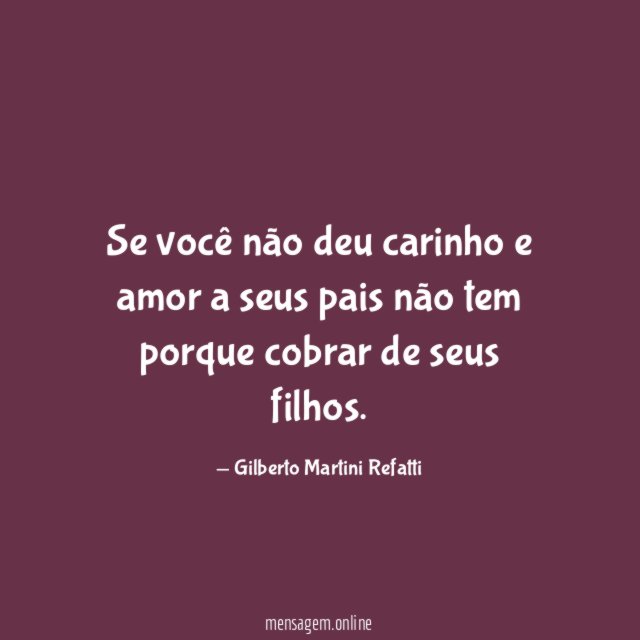 Se você não deu carinho e amor a