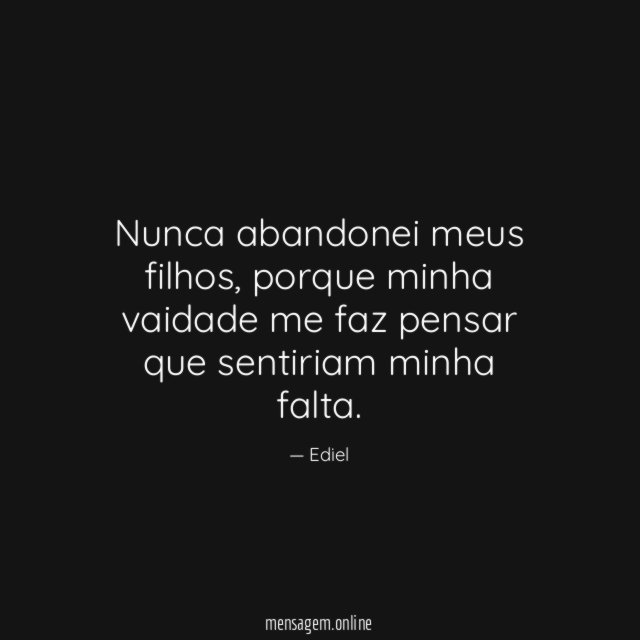 Nunca abandonei meus filhos