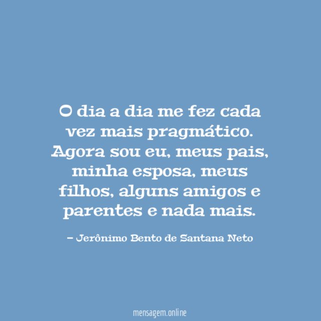 O dia a dia me fez cada vez mais pragmático