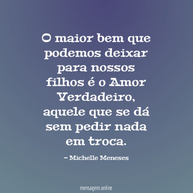 O maior bem que podemos deixar para nossos filhos é o Amor Verdadeiro