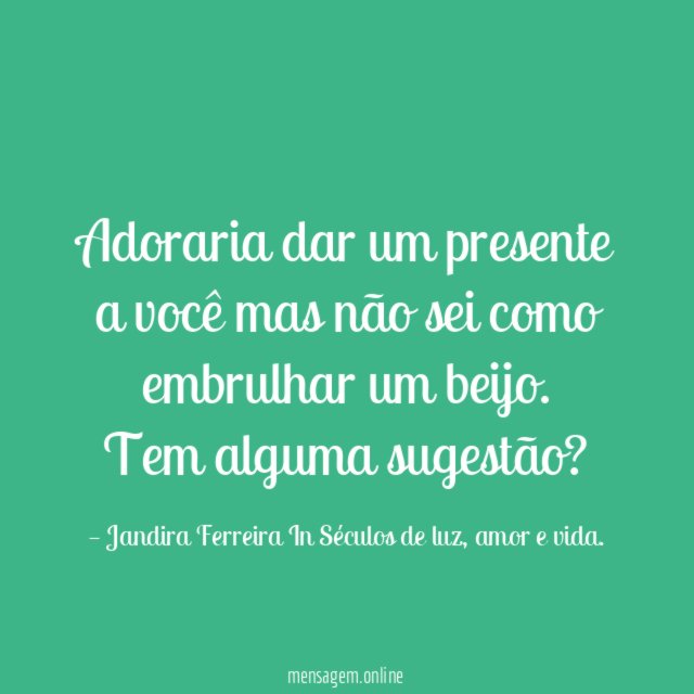Adoraria dar um presente a você mas não