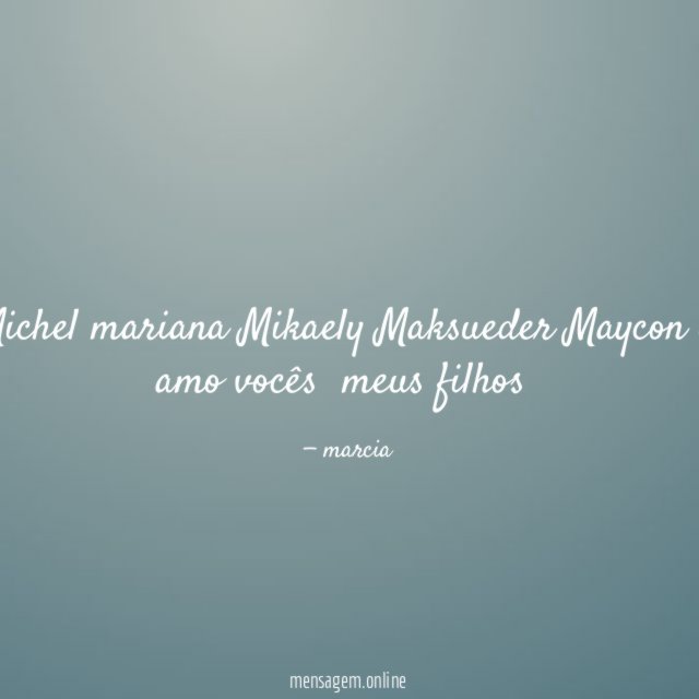 ❤️Michel❤️mariana❤️Mikaely❤️Maksueder❤️Maycon❤️eu amo vocês ❤️meus filhos❤️