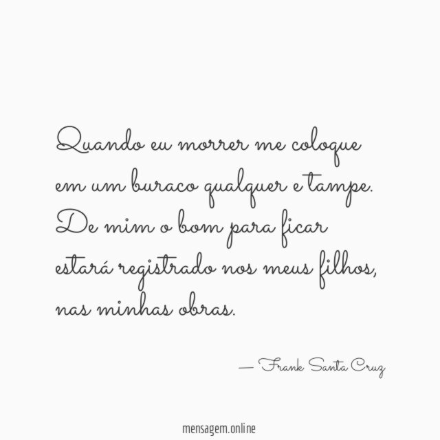 Quando eu morrer me coloque em um buraco qualquer e tampe