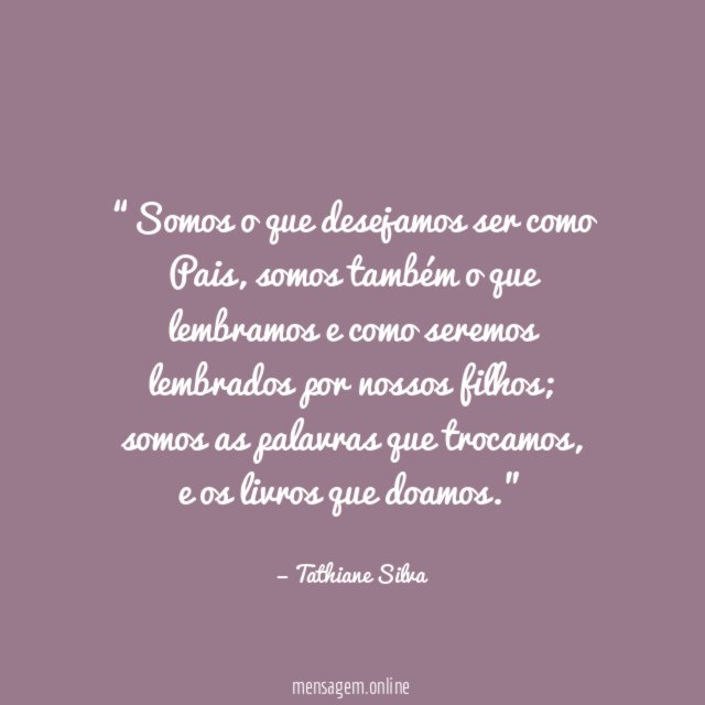 Somos o que desejamos ser como Pais
