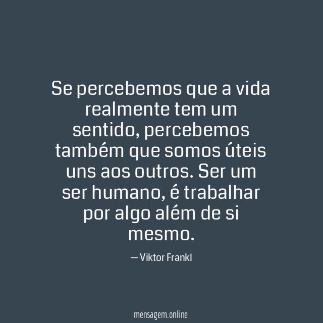 Se percebemos que a vida realmente tem um sentido