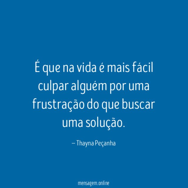 É que na vida é mais fácil culpar