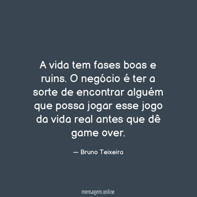A vida tem fases boas e ruins