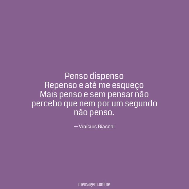 Penso dispenso Repenso e até me esqueço Mais penso