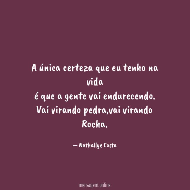 A única certeza que eu tenho na vida é