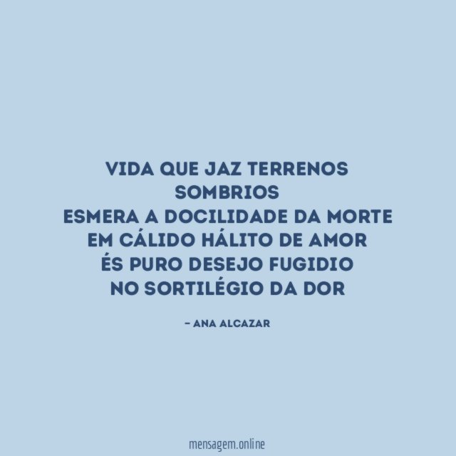 Vida que jaz terrenos sombrios Esmera a docilidade da