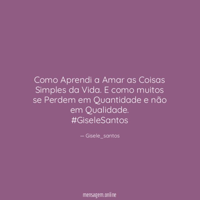 Como Aprendi a Amar as Coisas Simples da Vida. E como muitos se Perdem em Quantidade e não em Qualidade.