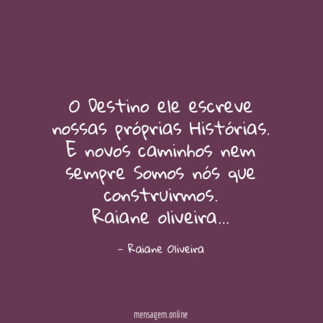O Destino ele escreve nossas próprias Histórias. E novos caminhos nem sempre Somos nós que construirmos.