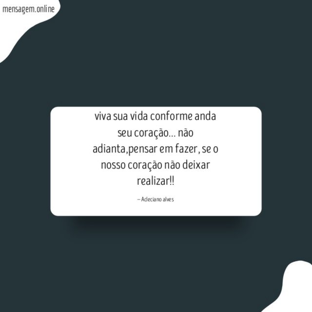 viva sua vida conforme anda seu coração