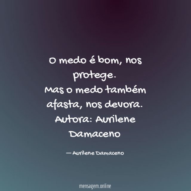 O medo é bom, nos protege. Mas o medo também afasta, nos devora.