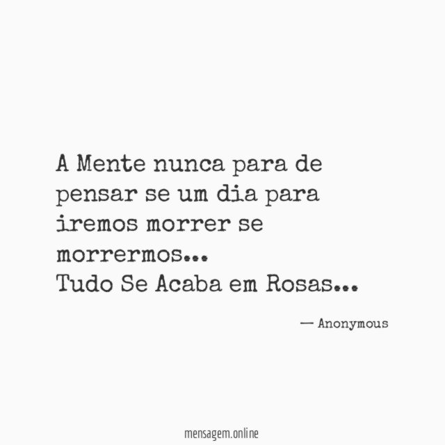 A Mente nunca para de pensar se um dia para iremos morrer se morrermos…