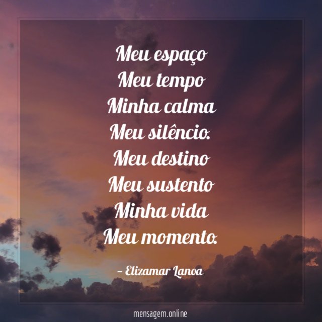 Meu espaço
Meu tempo
Minha calma
Meu silêncio.