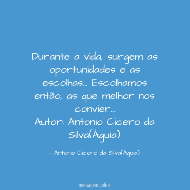 Durante a vida, surgem as oportunidades e as escolhas… Escolhamos então, as que melhor nos convier…